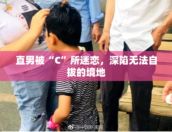 直男被“C”所迷恋，深陷无法自拔的境地