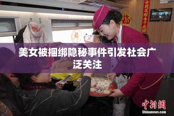 美女被捆绑隐秘事件引发社会广泛关注