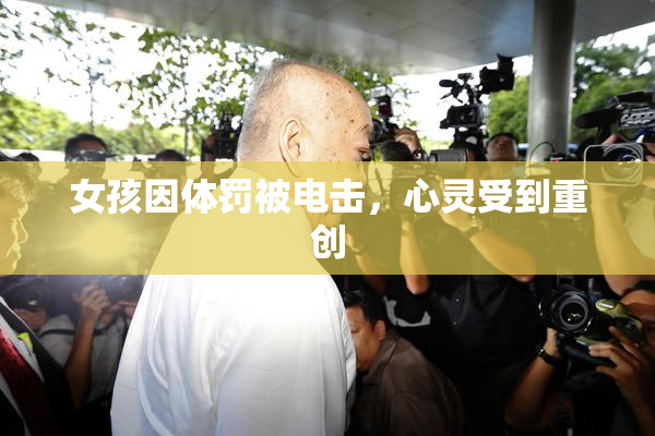 女孩因体罚被电击，心灵受到重创