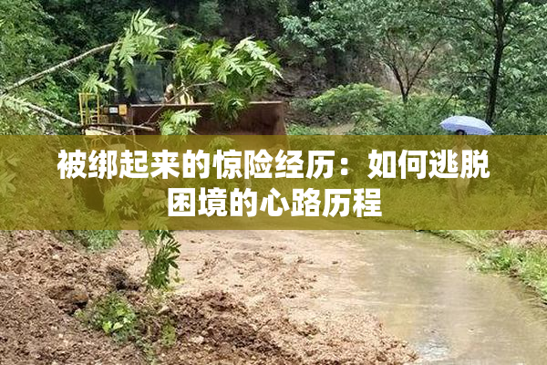 被绑起来的惊险经历：如何逃脱困境的心路历程