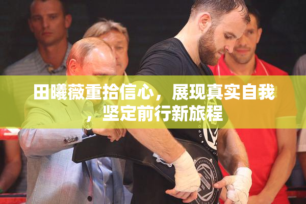 田曦薇重拾信心，展现真实自我，坚定前行新旅程