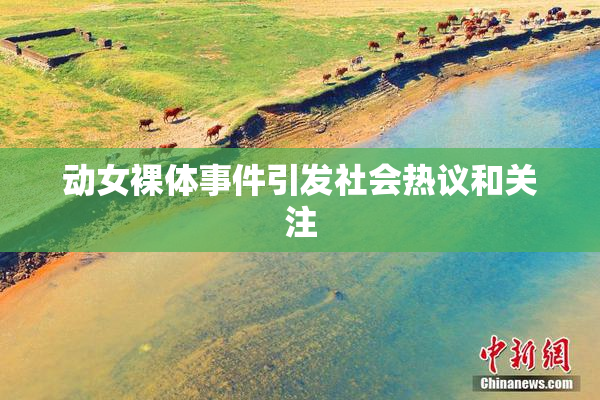 动女裸体事件引发社会热议和关注