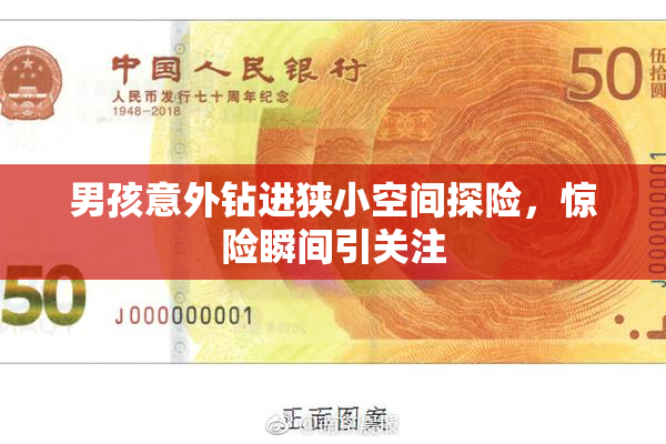 男孩意外钻进狭小空间探险，惊险瞬间引关注