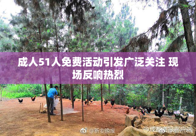 成人51人免费活动引发广泛关注 现场反响热烈