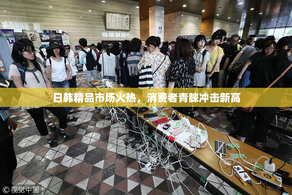 日韩精品市场火热，消费者青睐冲击新高