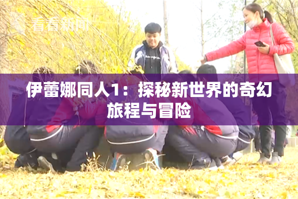 伊蕾娜同人1：探秘新世界的奇幻旅程与冒险