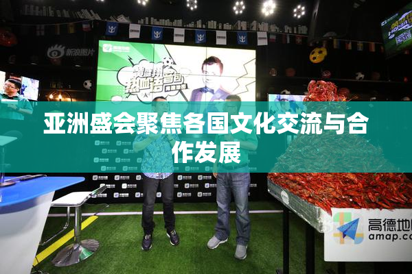 亚洲盛会聚焦各国文化交流与合作发展