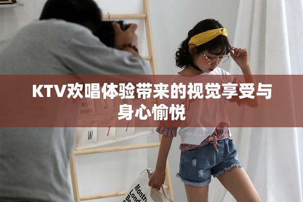 KTV欢唱体验带来的视觉享受与身心愉悦