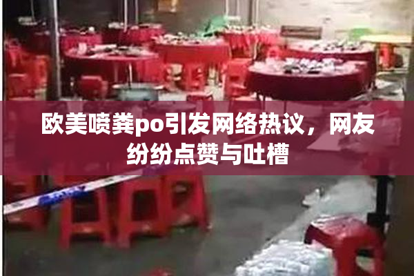 欧美喷粪po引发网络热议，网友纷纷点赞与吐槽