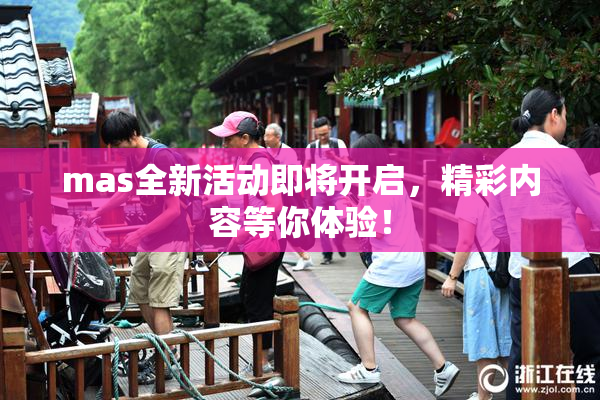 mas全新活动即将开启，精彩内容等你体验！