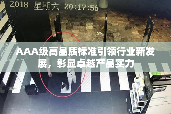 AAA级高品质标准引领行业新发展，彰显卓越产品实力