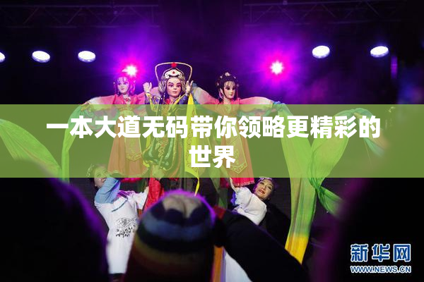 一本大道无码带你领略更精彩的世界