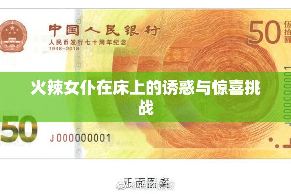 火辣女仆在床上的诱惑与惊喜挑战