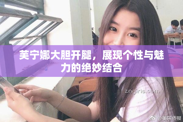 芙宁娜大胆开腿，展现个性与魅力的绝妙结合