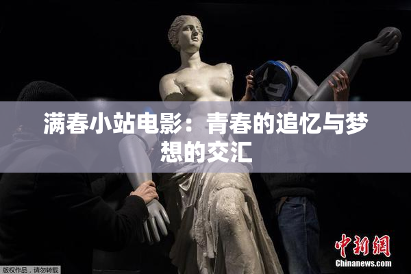 满春小站电影：青春的追忆与梦想的交汇