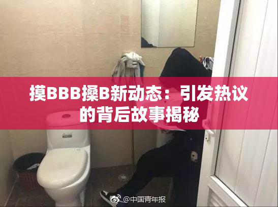 摸BBB搡B新动态：引发热议的背后故事揭秘