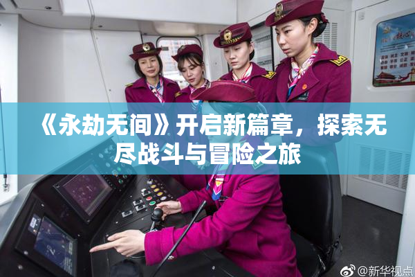 《永劫无间》开启新篇章，探索无尽战斗与冒险之旅