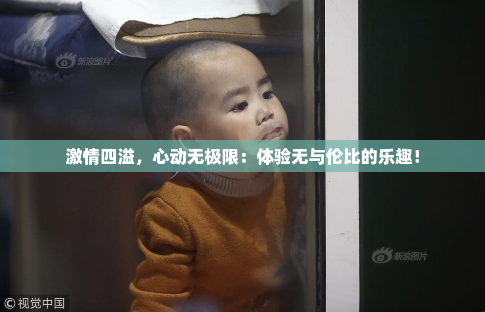 激情四溢，心动无极限：体验无与伦比的乐趣！